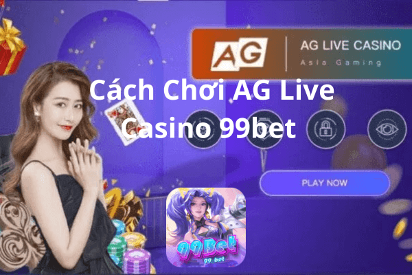 Cách Chơi AG Live Casino 99bet